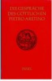 Die Gespräche des göttlichen Pietro Aretino übertragen von Heinrich Conrad. (Vorbemerkung von Rudolf Noack)