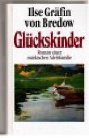 Glückskinder. Roman einer märkischen Adelsfamilie. Glückskinder. Roman einer märkischen Adelsfamilie.