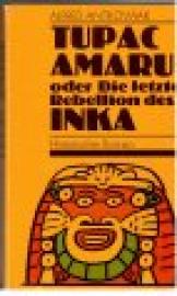Tupac Amaru oder Die letzte Rebellion des Inka. Historischer Roman. Die Memoiren des Geheimschreibers Mercurio Klugmans.