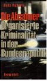 Die Absahner. Organisierte Kriminalität in der Bundesrepublik.