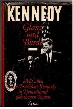 Kennedy. Glanz und Bürde. Mit allen von Präsident Kennedy in Deutschland gehaltenen Reden.