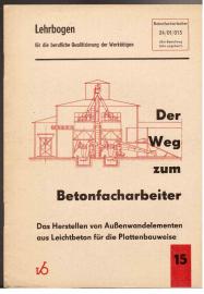 Der Weg zum Betonfacharbeiter. Heft 15: Das Herstellen von Außenwandelementen aus Leichtbeton für die Plattenbauweise.