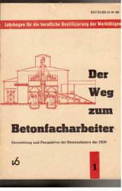 Der Weg zum Betonfacharbeiter. Heft 1: Entwicklung und Perspektive der Betonindustrie in der DDR.