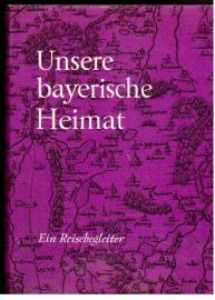 Unsere bayrische Heimat. Ihre Regierungsbezirke, Städte und Landkreise