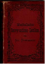 Julius Schuberths Musikalisches Conversations-Lexicon. Ein enzyclopädisches Handbuch, enthaltend das Wichtigste aus der Musikwissenschaft, die Biographien sämmtlicher berühmter Componisten, Virtuosen, Dilettanten, musikalischer Schriftsteller, Instrumentenbauer, Musikalien-Verleger etc., sowie Beschreibung aller Instrumente und Erklärung der in der Musik vorkommenden Fremd- und Kunstwörter für Tonkünstler und Musikfreunde.