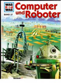 Was ist was, Band 037: Computer und Roboter