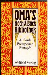 Omas Koch- & Back- Bibliothek : Aufläufe Eierspeisen Eintöpfe