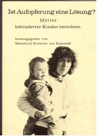 Ist Aufopferung eine Lösung? Mütter behinderter Kinder berichten.