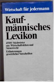 Kaufmännisches Lexikon. 4500 Stichwörter aus Wirtschaftsleben und Steuerrecht. Erläuterungen gesetzlicher Vorschriften