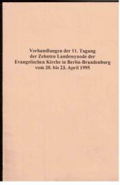 Verhandlungen der 11. Tagung der Zehnten Landessynode der Evangelischen Kirche in Berlin-Brandenburg vom 20. bis 23. April 1995