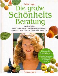 Die große Schönheitsberatung; Rundum schön; Haut, Haare, Körper und Figur richtig pflegen, Kosmetik, Düfte, Farben, Frisuren für jeden Typ