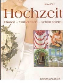 Hochzeit : Planen - vorbereiten - schön feiern!