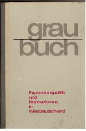 Graubuch. Expansionspolitik und Neonazismus in Westdeutschland. Hintergründe und Methoden