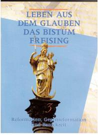 Leben aus dem Glauben. Das Bistum Freising. Band 3: Reformation, Gegenreformation und Barockzeit.