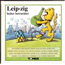 Leipzig : Ein fröhlicher Reiseführer durch Pleiß-Athen für fichelante Sachsen und Nicht-Sachsen aller Länder, Messe-Fans und Demonstranten sowie alle anderen Leipzig-Liebhaber