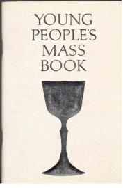 Young Peoples Mass Book : The Complete Order of Mass Together with the Three Eucharistic Prayers for Children