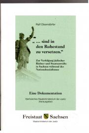 sind in den Ruhestand zu versetzen : Zur Verfolgung jüdischer Richter und Staatsanwälte in Sachsen während des Nationalsozialimus - Eine Dokumentation