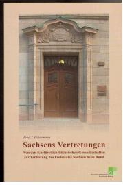 Sachsens Vertretungen. Von den Kurfürstlich-Sächsischen Gesandschaften zur Vertretung des Freistaates Sachsen beim Bund