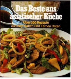 Das Beste aus asiatischer Küche : über 300 Rezepte aus dem Nahen und Fernen Osten