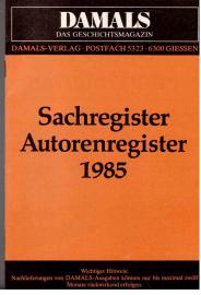 DAMALS: Zeitschrift für geschichtliches Wissen. Sachregister Autorenregister 1985