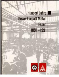 Hundert Jahre Gewerkschaft Metall Essen 1891-1991