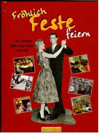 Fröhlich Feste feiern : das ultimative DDR-Feten-Buch 1949 - 1989