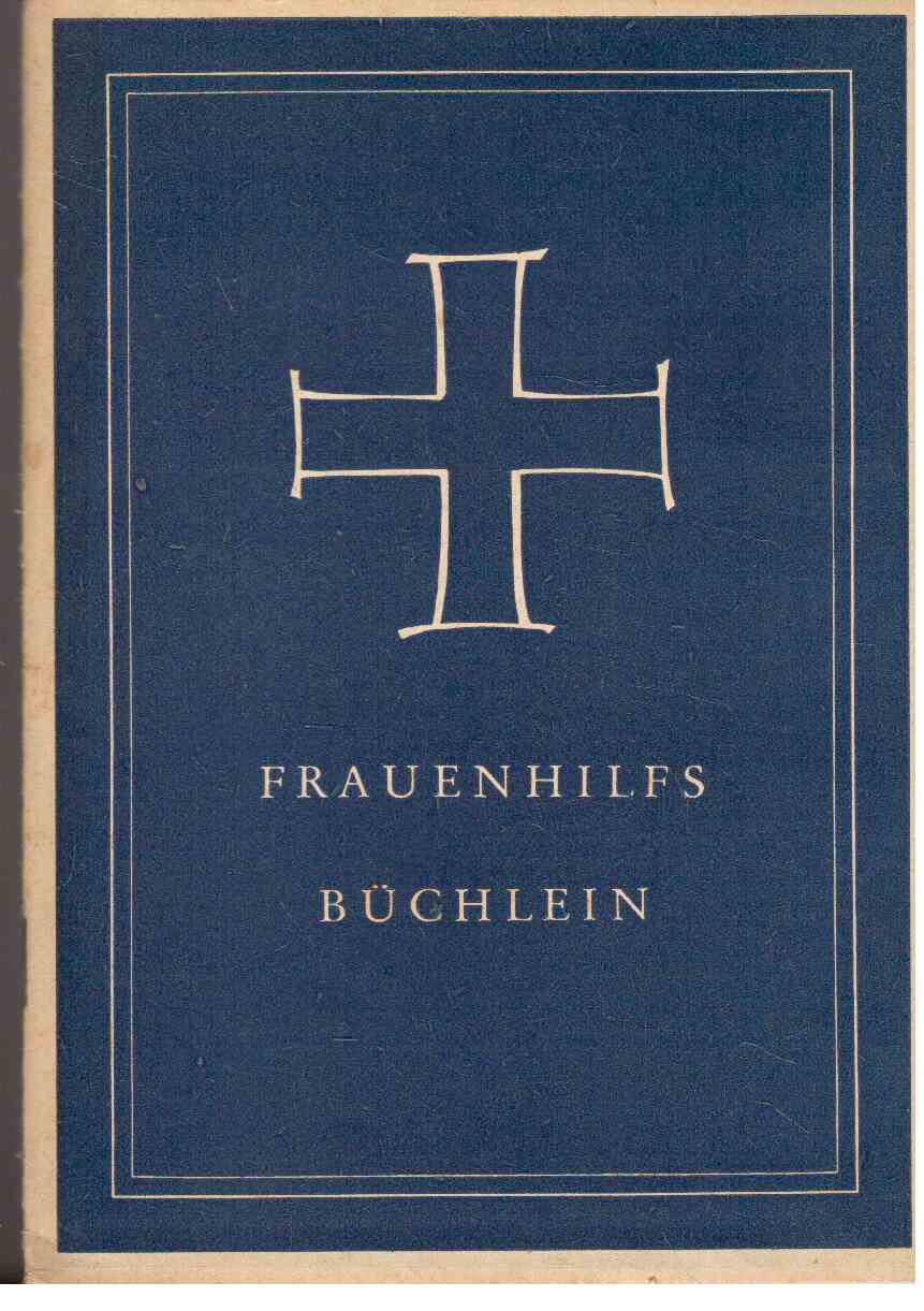 Frauenhilfsbüchlein : Geschrieben für die Hand der Frauenhilfsschwester. Für die, die es ist, und für die, die es werden will.