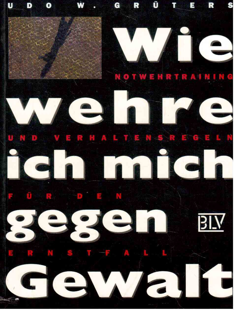 Wie wehre ich mich gegen Gewalt : Notwehrtraining und Verhaltensregeln für den Ernstfall.