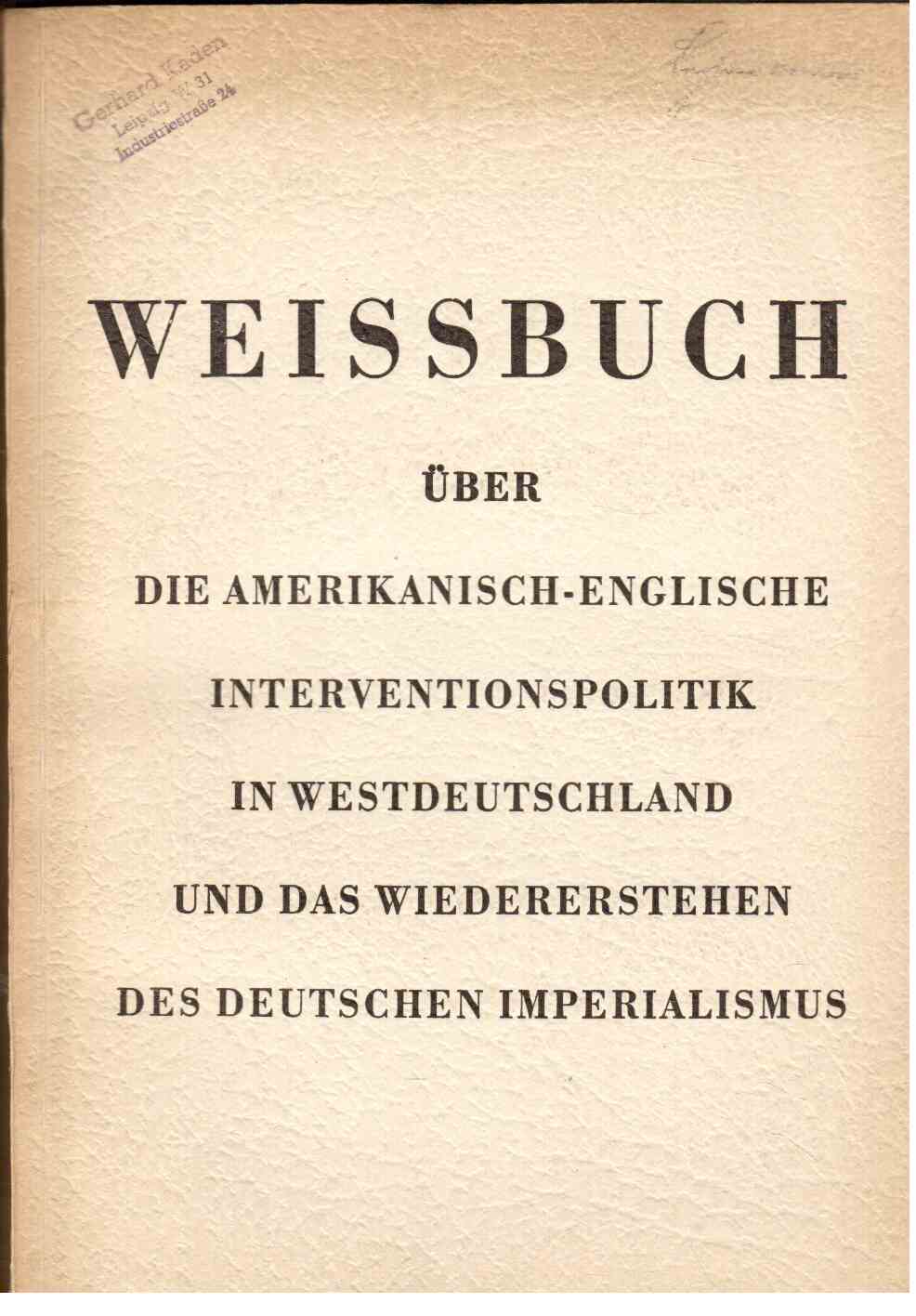 Weissbuch über die amerikanisch-englische Interventionspolitik in Westdeutschland und das Wiedererstehen des deutschen Imperialismus. Überreicht vom Nationalrat der Nationalen Front des demokratischen Deutschland.