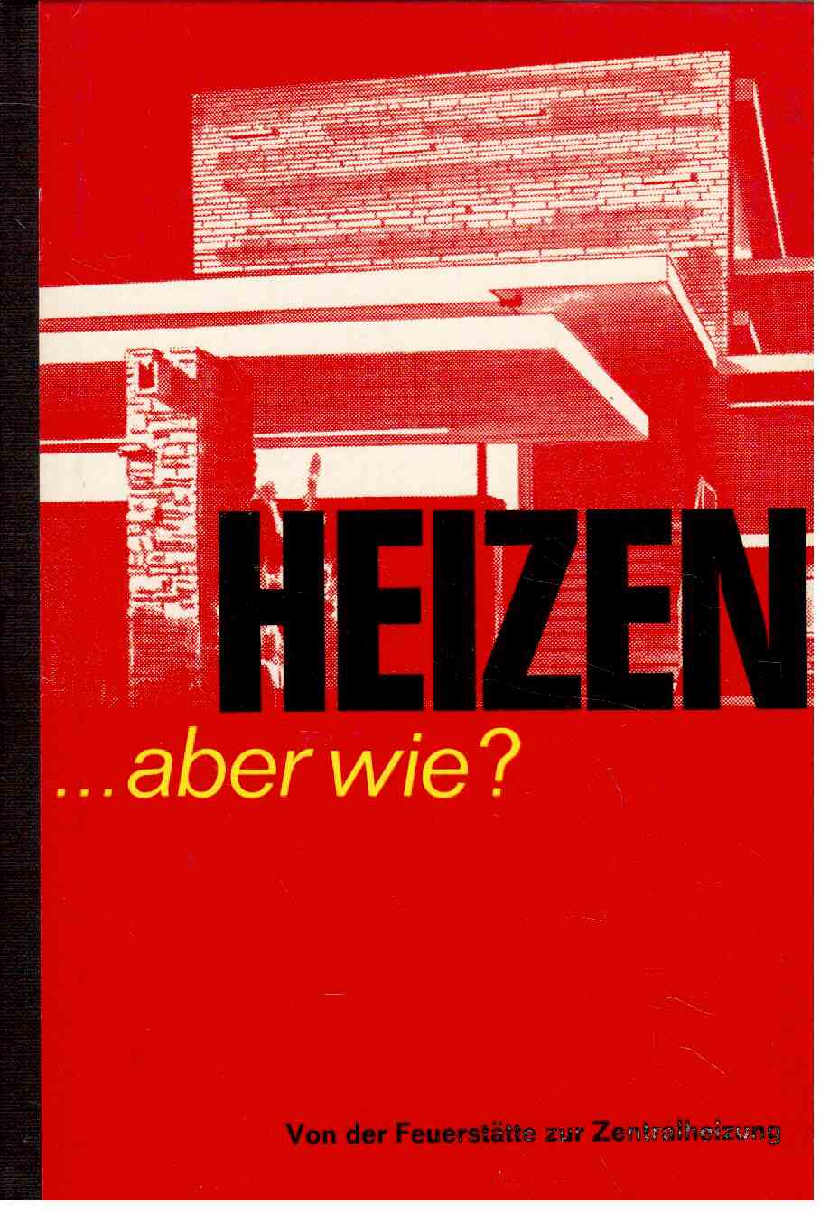 Heizen ...aber wie? Von der Feuerstätte zur Zentralheizung