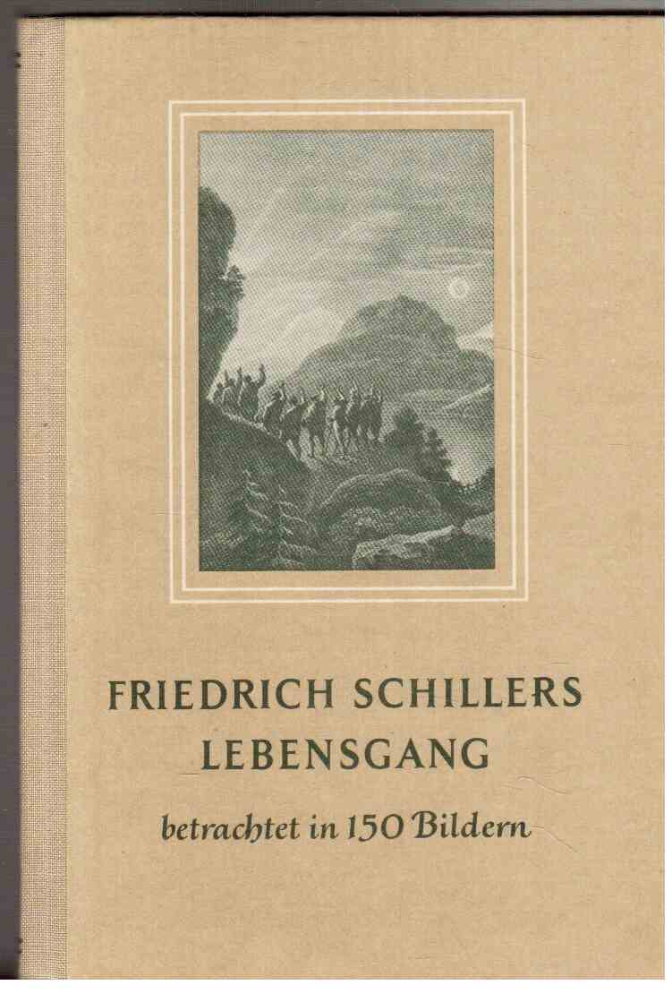Friedrich Schillers Lebensgang : Betrachtet in 150 Bildern