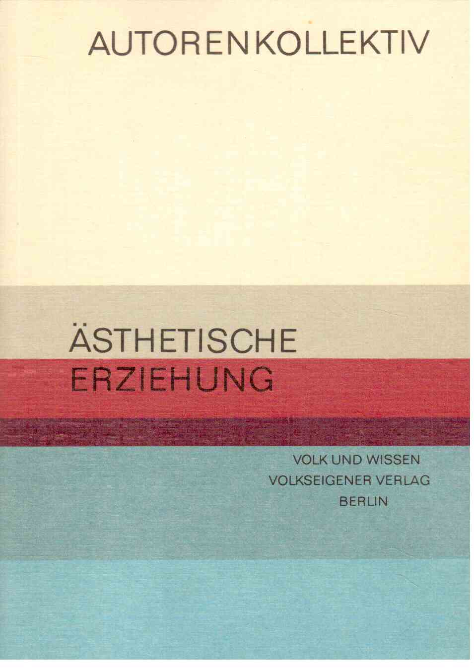 Ästhetische Erziehung : Positionen und Erfahrungen in der DDR und der UdSSR. Sammelband