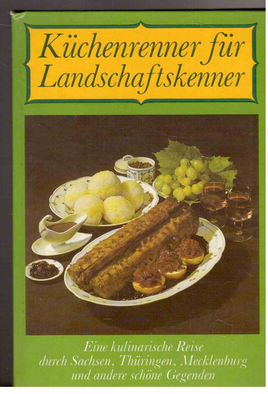 Küchenrenner für Landschaftskenner: Eine kulinarische Reise durch Sachsen, Thüringen, Mecklenburg und andere schöne Gegenden