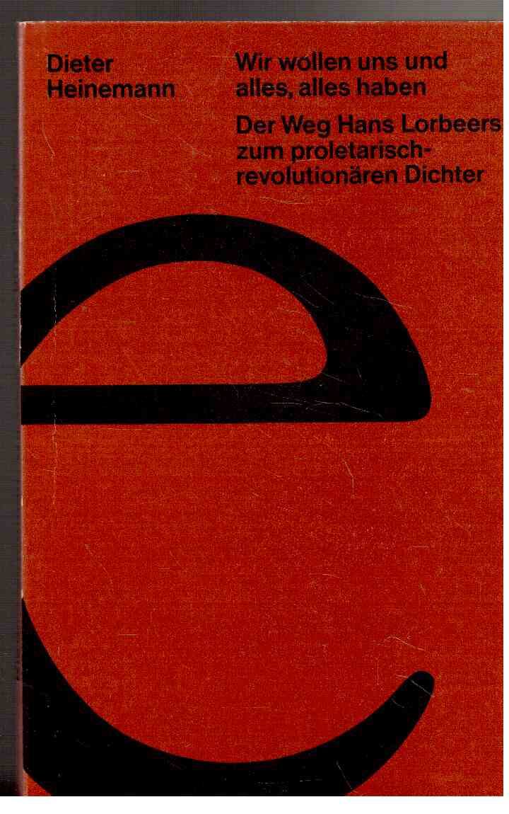 Wir wollen uns und alles, alles haben : Der Weg Hans Lorbeers zum proletarisch-revolutionären Dichter.