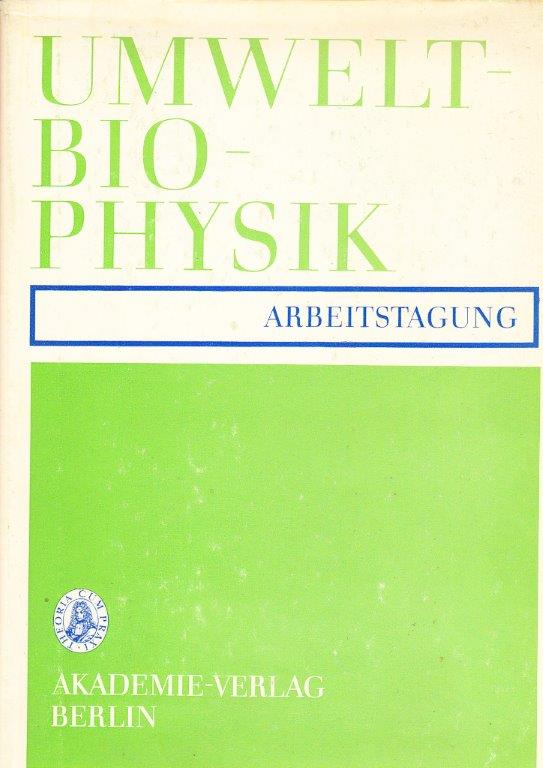 Umweltbiophysik. Arbeitstagung veranstaltet von der Gesellschaft für physikalische und mathematische Biologie der DDR vom 29.10. Bis 1.11.1973 in Kühlungsborn