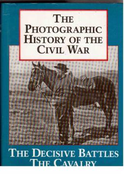 Photographic History of the Civil War. Vol. 2: The Decisive Battles The Calvalry