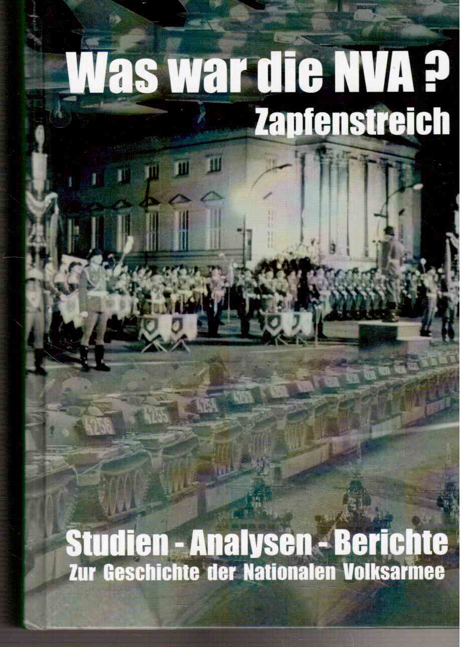 Was war die NVA? Zapfenstreich. Studien : Analysen - Berichte zur Geschichte der Nationalen Volksarmee.