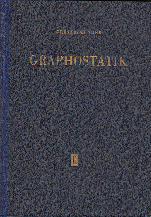 Graphostatik : Fachwerke - Einflußlinien - Graphische Verfahren von Georg Dreyer. Bearbeitet von Dr. Egon Münder