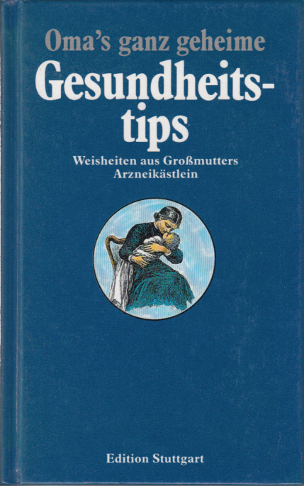 Omas ganz geheime Gesundheitstips : Weisheiten aus Großmutters Arzneikästlein