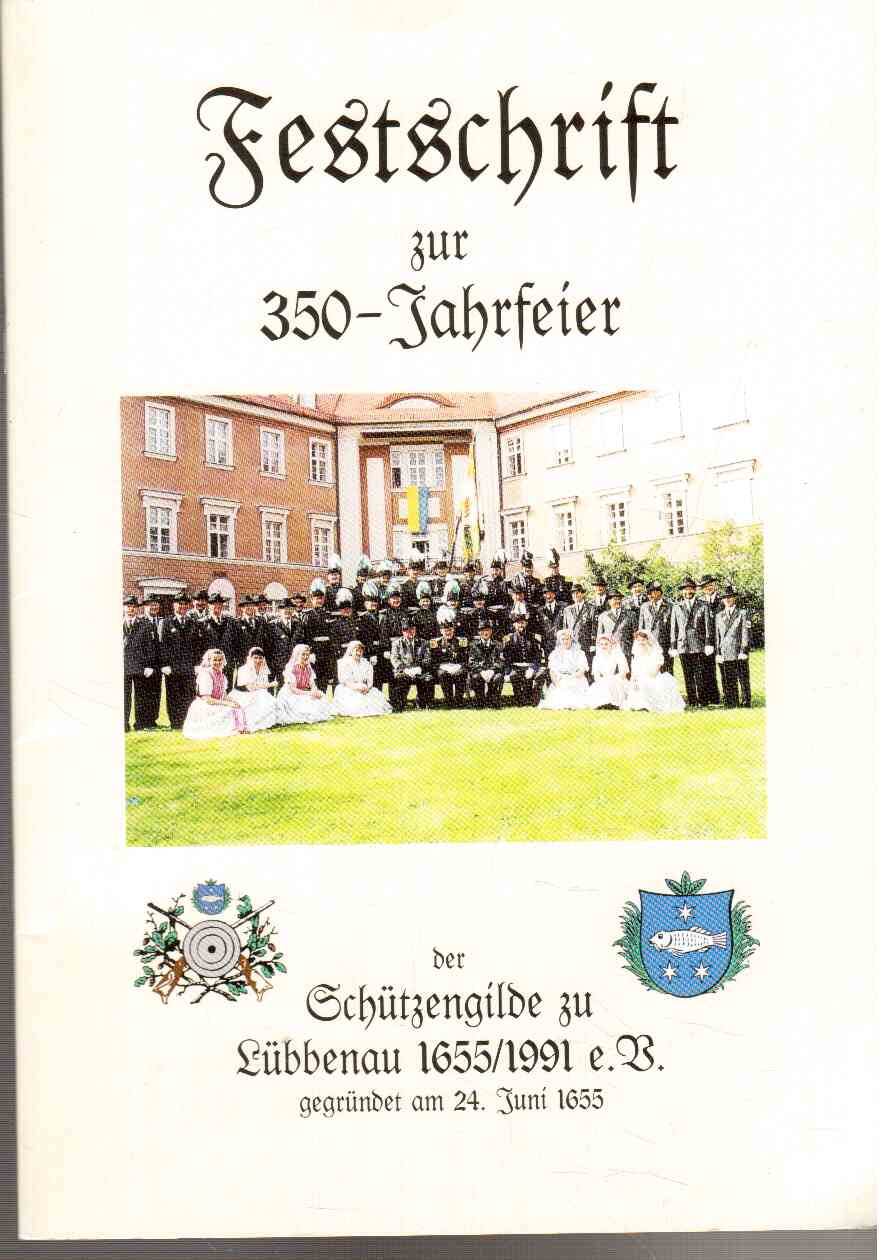 Festschrift zur 350-Jahrfeier der Schützengilde zur Lübbenau 1655.1991 e.V. gegründet am 24. Juni 1655