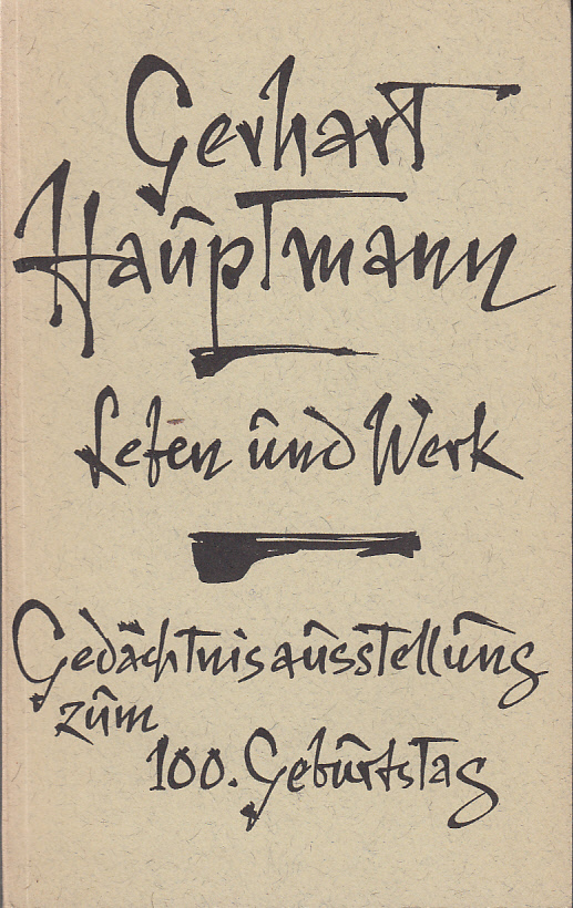 Gerhard Hauptmann. Leben und Werk. Eine Gedächtnisausstellung des Deutschen Literaturarchivs zum 100. Geburtstag des Dichters.