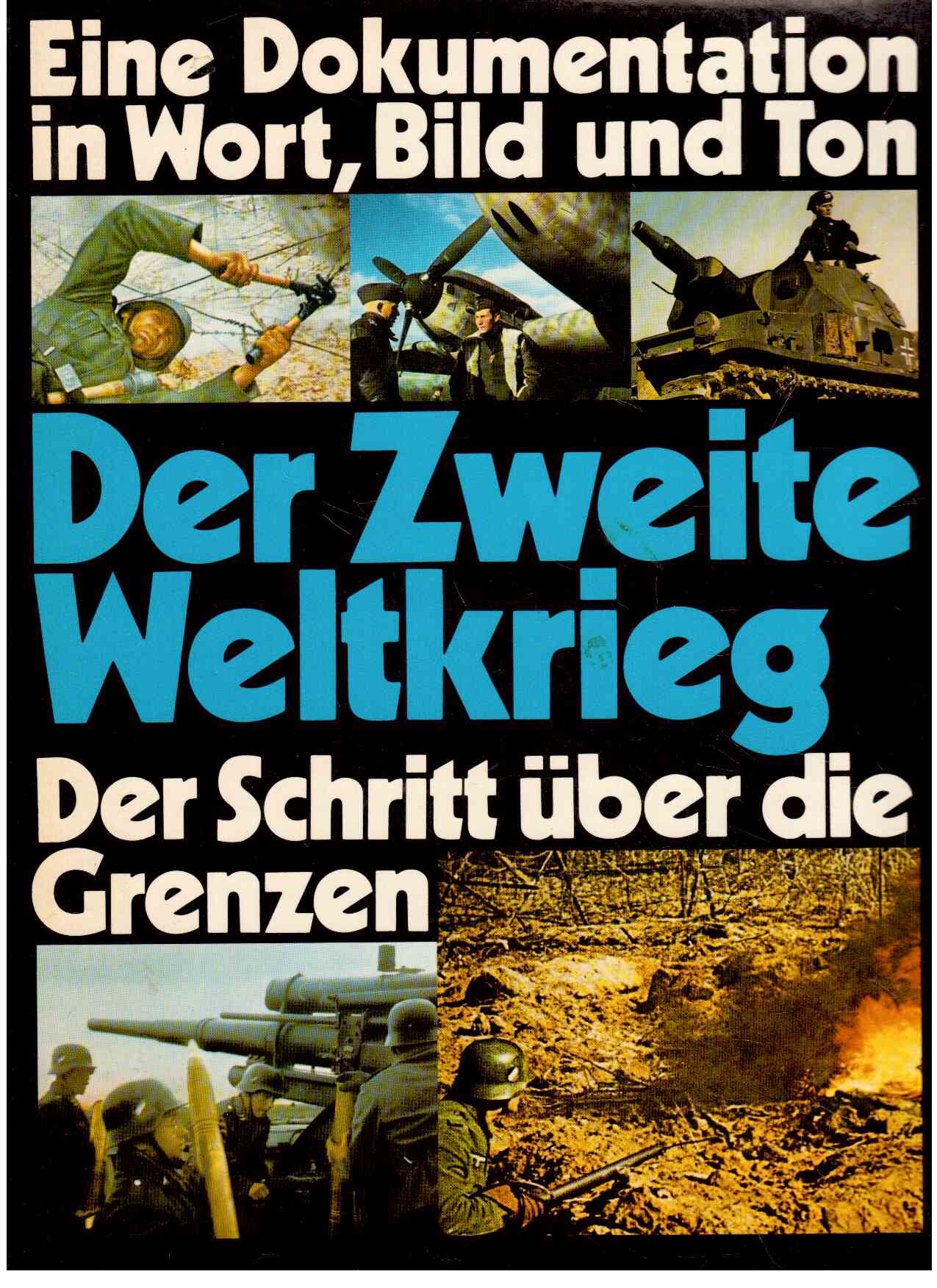 Der Zweite Weltkrieg : Der Schritt über die Grenzen. Eine historische Collage über den erregendsten Abschnitt deutscher Geschichte in Wort, Bild und Ton 1938-1941. Band 2