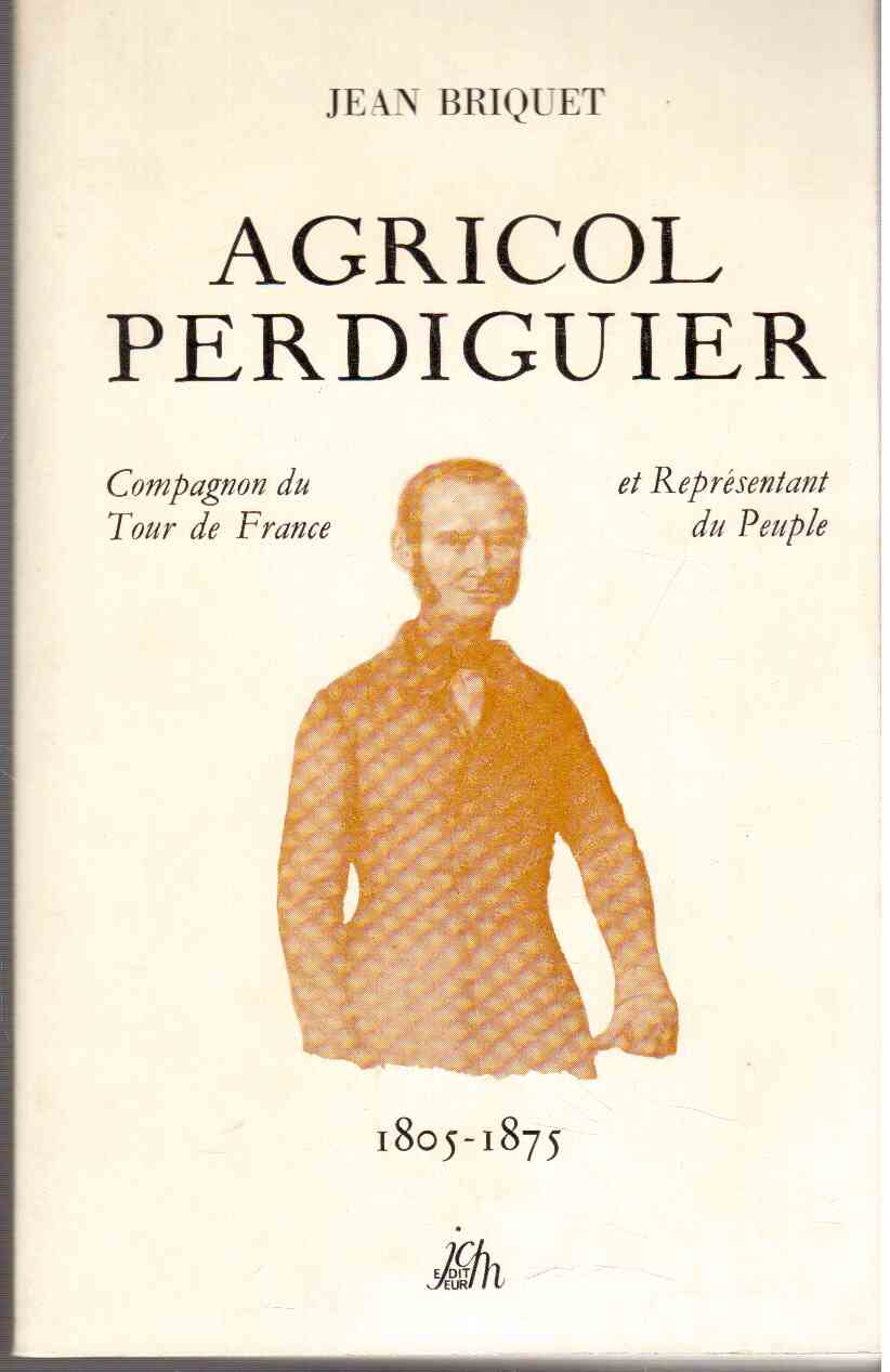 Agricol Perdiguier. Compagnon du Tour de France et representant du peuple 1805-1875