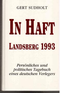In Haft : Landsberg 1993. Persönliches und politisches Tagesbuch eines deutschen Verlegers