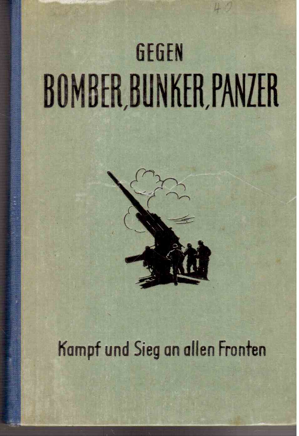 Gegen Bomber, Bunker, Panzer. Kampf und Sieg an allen Fronten