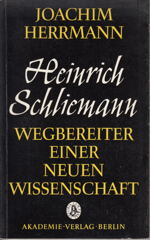 Heinrich Schliemann : Wegbereiter einer neuen Wissenschaft.