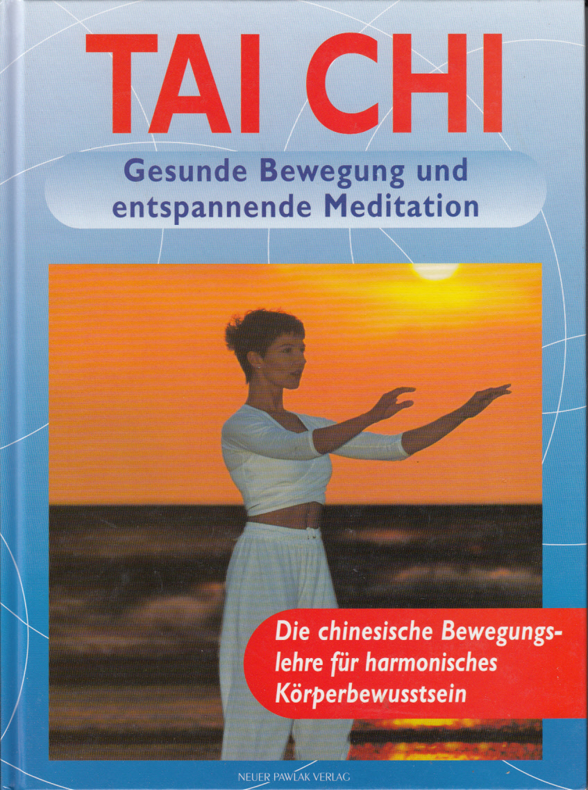 Tai Chi : gesunde Bewegung und entspannte Meditation. Die chinesische Bewegungslehre für harmonisches Körperbewußtsein.