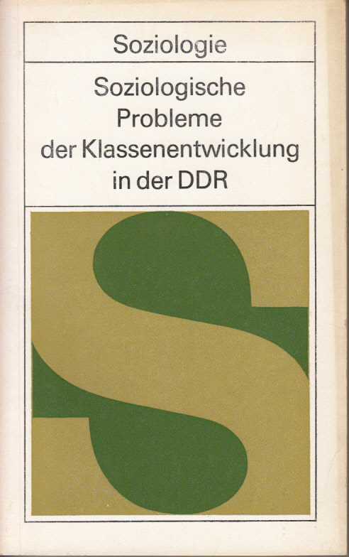 Soziologische Probleme der Klassenentwicklung in der DDR - Materialien vom II. Kongreß der marxistisch-leninistischen Soziologie in der DDR, 15.-17. Mai 1974