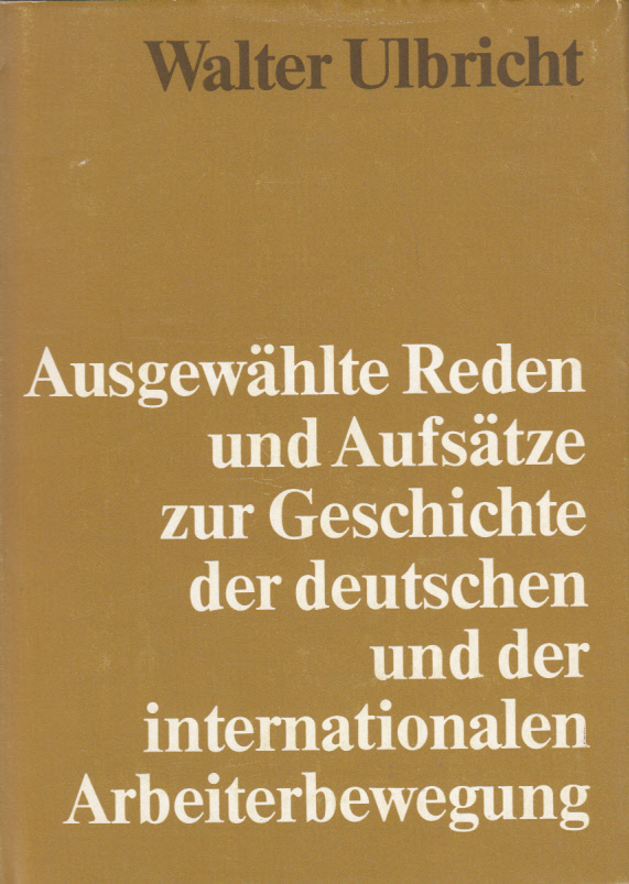 Ausgewählte Reden und Aufsätze zur Geschichte der deutschen und internationalen Arbeiterbewegung. Ausgewählte Reden und Aufsätze zur Geschichte der deutschen und internationalen Arbeiterbewegung.