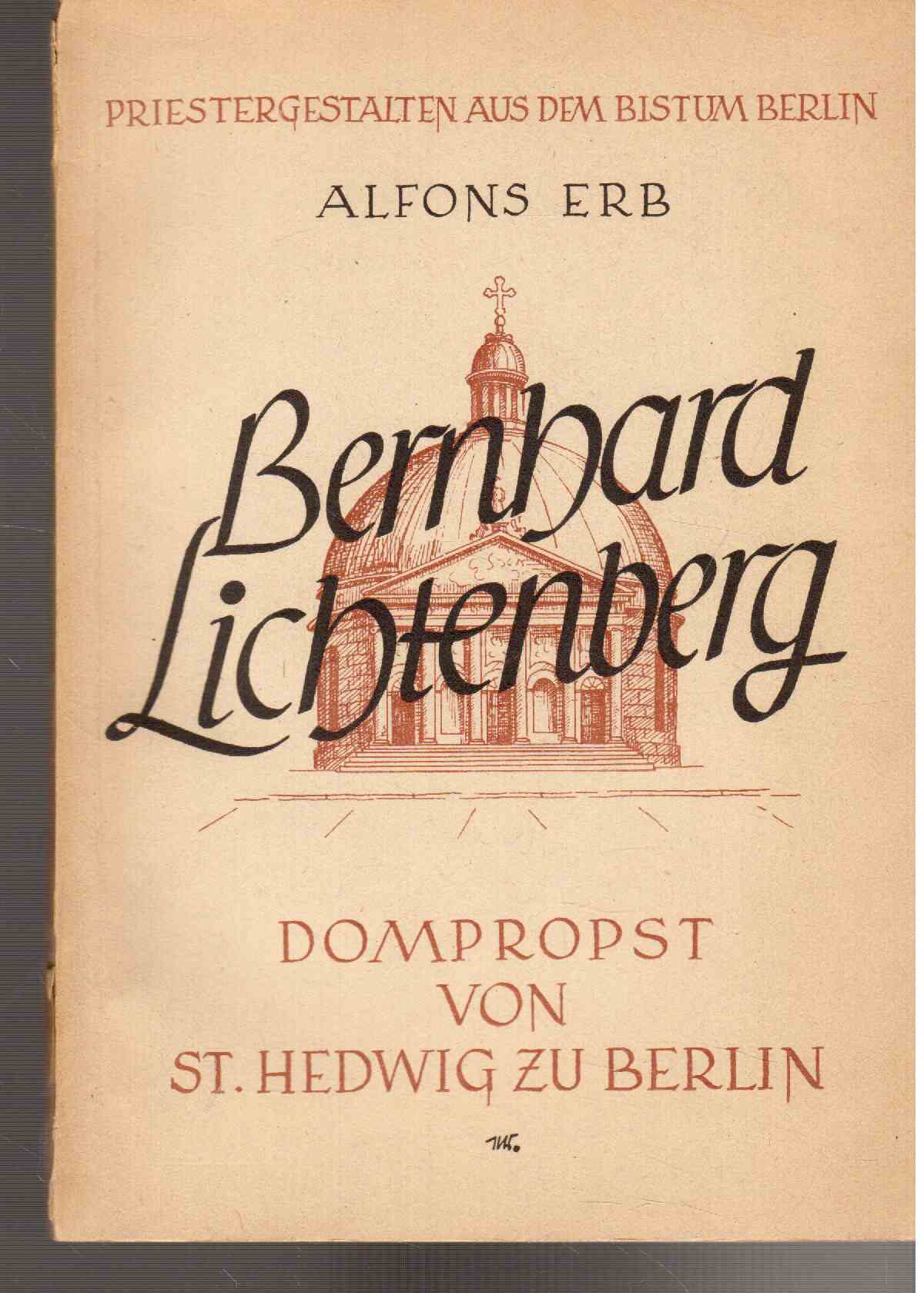 Bernhard Lichtenberg. Dompropst von St. Hedwig zu Berlin.